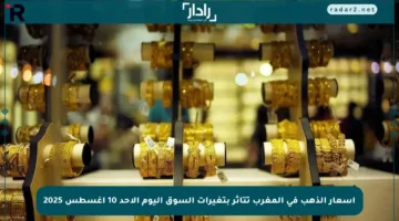 أسعار الذهب في المغرب تتأثر بتغيرات السوق اليوم الأحد 10 أغسطس 2025